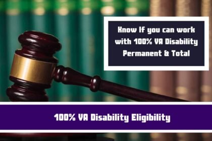 100% VA Disability Eligibility: Know If you can work with 100% VA Disability Permanent & Total