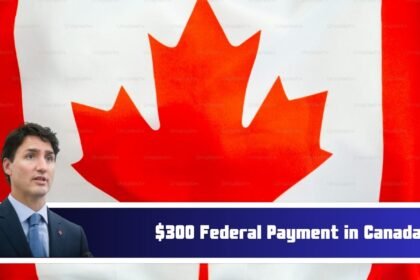 $300 Federal Payment in Canada – What Is It, Who’s Eligible, and Key Payment Dates & Updates