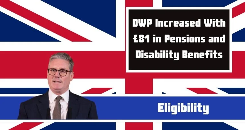 DWP Increased With £81 in Pensions and Disability Benefits Read Full News and Eligibility