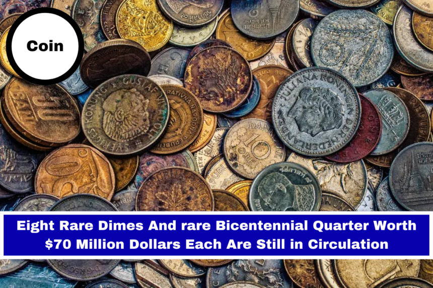 Eight Rare Dimes And rare Bicentennial Quarter Worth $70 Million Dollars Each Are Still in Circulation