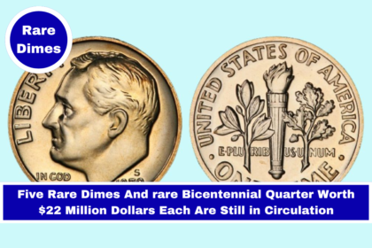 Five Rare Dimes And rare Bicentennial Quarter Worth $22 Million Dollars Each Are Still in Circulation